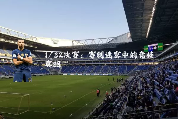 1/32决赛：赛制迷雾中的竞技真相