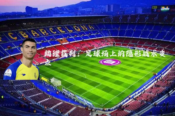 助理裁判：足球场上的隐形战术支点