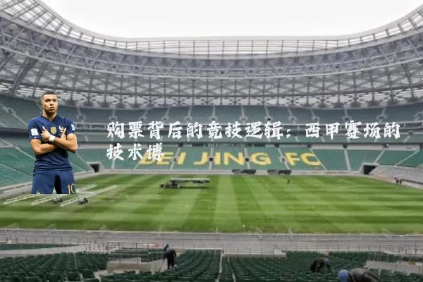 购票背后的竞技逻辑：西甲赛场的技术博弈