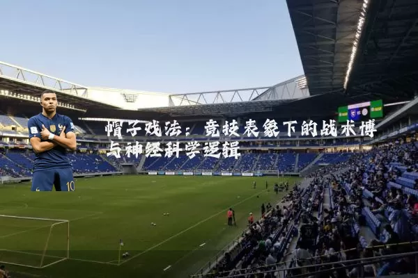 帽子戏法:竞技表象下的战术博弈与神经科学逻辑