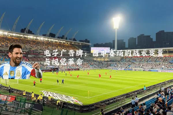 电子广告牌：西甲赛场的战术变量与视觉革命